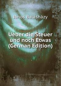 Ueber die Steuer und noch Etwas (German Edition)