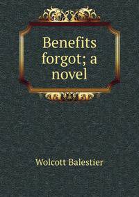 Benefits forgot; a novel