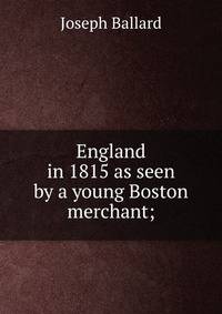 England in 1815 as seen by a young Boston merchant;