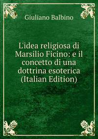 L'idea religiosa di Marsilio Ficino: e il concetto di una dottrina esoterica (Italian Edition)