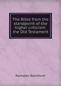 The Bible from the standpoint of the higher criticism: the Old Testament