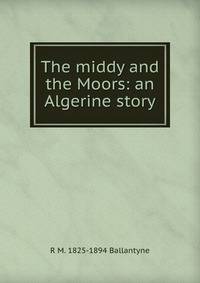 The middy and the Moors: an Algerine story