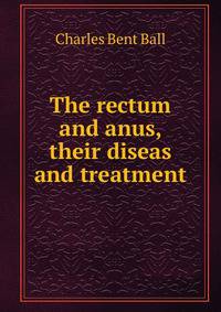 The rectum and anus, their diseas and treatment