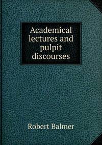Academical lectures and pulpit discourses