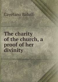 The charity of the church, a proof of her divinity