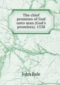 The chief promises of God unto man (God's promises). 1538