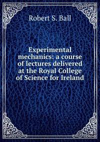 Experimental mechanics: a course of lectures delivered at the Royal College of Science for Ireland