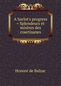 A harlot's progress = Splendeurs et mis?res des courtisanes