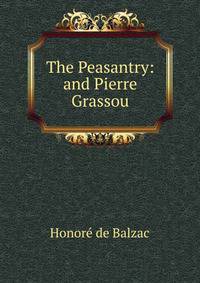 The Peasantry: and Pierre Grassou