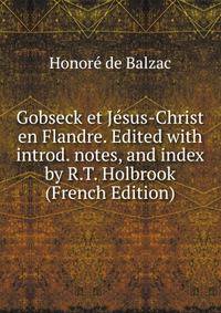Gobseck et Jesus-Christ en Flandre. Edited with introd. notes, and index by R.T. Holbrook (French Edition)