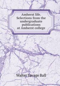 Amherst life. Selections from the undergraduate publications at Amherst college