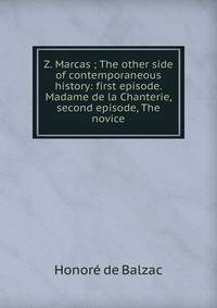 Z. Marcas ; The other side of contemporaneous history: first episode. Madame de la Chanterie, second episode, The novice