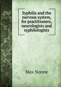 Syphilis and the nervous system, for practitioners, neurologists and syphilologists