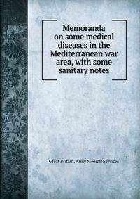 Memoranda on some medical diseases in the Mediterranean war area, with some sanitary notes