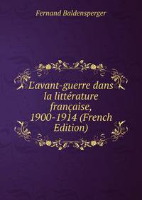 L'avant-guerre dans la litt?rature fran?aise, 1900-1914 (French Edition)