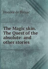 The Magic skin. The Quest of the absolute: and other stories