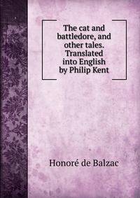 The cat and battledore, and other tales. Translated into English by Philip Kent