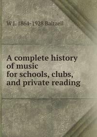 A complete history of music for schools, clubs, and private reading
