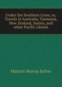 Under the Southern Cross, or, Travels in Australia, Tasmania, New Zealand, Samoa, and other Pacific islands