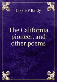 The California pioneer, and other poems