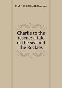 Charlie to the rescue: a tale of the sea and the Rockies