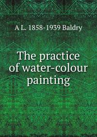 The practice of water-colour painting