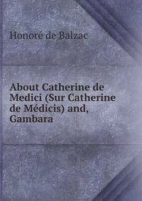 About Catherine de Medici (Sur Catherine de Medicis) and, Gambara