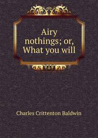 Airy nothings; or, What you will