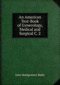 An American Text-Book of Gynecology, Medical and Surgical C. 2