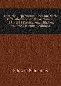 Hinrichs' Repertorium ?ber Die Nach Den Halbj?hrlichen Verzeichnissen 1871-1885 Erschienenen B?cher, Volume 2 (German Edition)