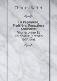 La Pepiniere, Fruitiere, Forestiere Arbustive, Vigneronne Et Coloniale (French Edition)