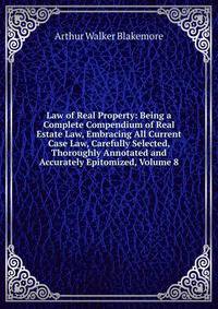 Law of Real Property: Being a Complete Compendium of Real Estate Law, Embracing All Current Case Law, Carefully Selected, Thoroughly Annotated and Accurately Epitomized, Volume 8