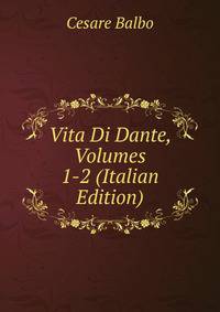 Vita Di Dante, Volumes 1-2 (Italian Edition)