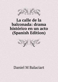 La calle de la balconada: drama historico en un acto (Spanish Edition)