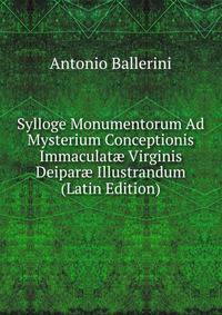 Sylloge Monumentorum Ad Mysterium Conceptionis Immaculat? Virginis Deipar? Illustrandum (Latin Edition)