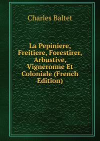 La Pepiniere, Freitiere, Forestirer, Arbustive, Vigneronne Et Coloniale (French Edition)