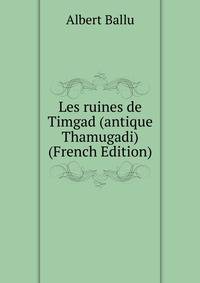 Les ruines de Timgad (antique Thamugadi) (French Edition)
