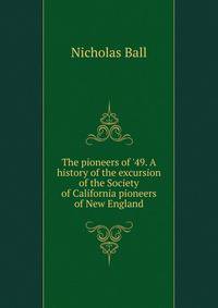 The pioneers of '49. A history of the excursion of the Society of California pioneers of New England
