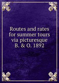 Routes and rates for summer tours via picturesque B. &amp; O. 1892