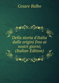 Della storia d'Italia dalle origini fino ai nostri giorni; (Italian Edition)
