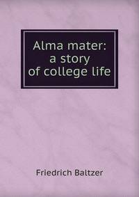 Alma mater: a story of college life