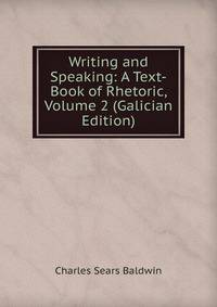 Writing and Speaking: A Text-Book of Rhetoric, Volume 2 (Galician Edition)