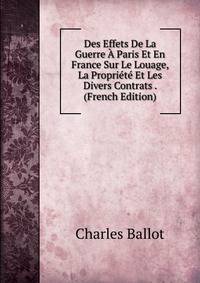 Des Effets De La Guerre A Paris Et En France Sur Le Louage, La Propriete Et Les Divers Contrats . (French Edition)