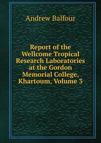 Report of the Wellcome Tropical Research Laboratories at the Gordon Memorial College, Khartoum, Volume 3