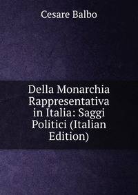 Della Monarchia Rappresentativa in Italia: Saggi Politici (Italian Edition)