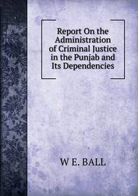 Report On the Administration of Criminal Justice in the Punjab and Its Dependencies