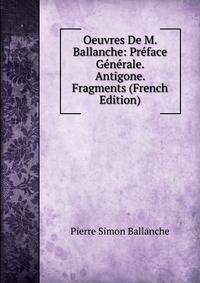 Oeuvres De M. Ballanche: Preface Generale. Antigone. Fragments (French Edition)