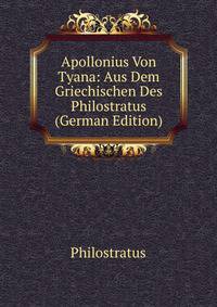 Apollonius Von Tyana: Aus Dem Griechischen Des Philostratus (German Edition)