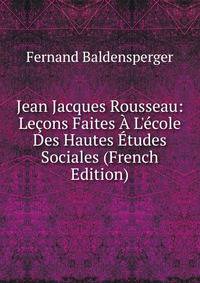 Jean Jacques Rousseau: Le?ons Faites ? L'?cole Des Hautes ?tudes Sociales (French Edition)
