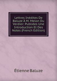 Lettres Inedites De Baluze A M. Melon Du Verdier: Publiees Une Introduction Et Des Notes (French Edition)